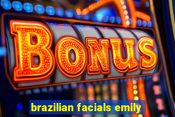 brazilian facials emily